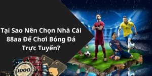 Tại Sao Nên Chọn Nhà Cái 88aa Để Chơi Bóng Đá Trực Tuyến