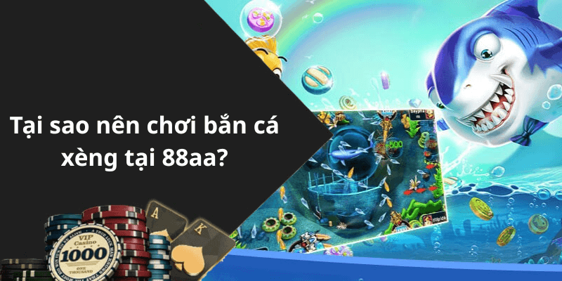 Tại sao nên chơi bắn cá xèng tại 88aa