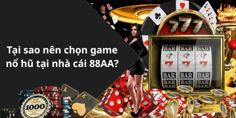 Tại sao nên chọn game nổ hũ tại nhà cái 88AA