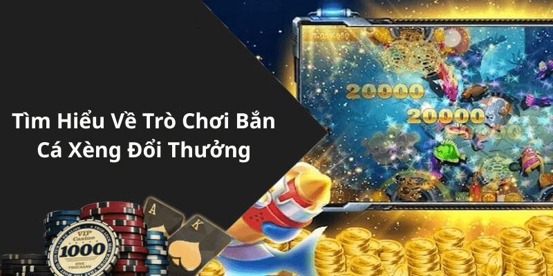 Tìm Hiểu Về Trò Chơi Bắn Cá Xèng Đổi Thưởng