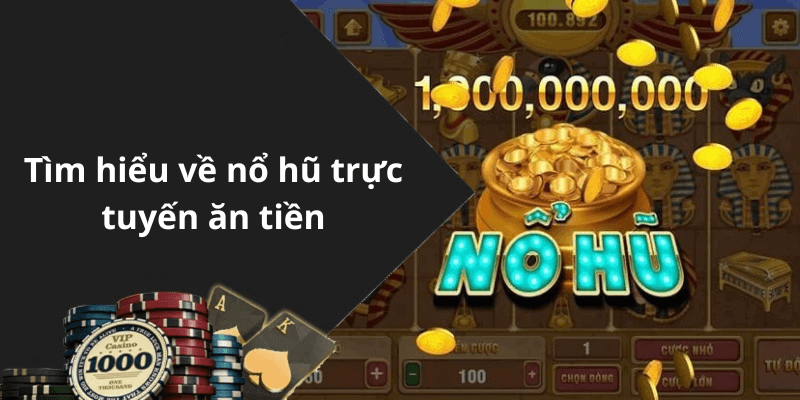 Tìm hiểu về nổ hũ trực tuyến ăn tiền