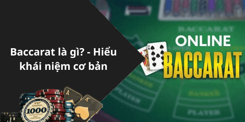 Baccarat là gì - Hiểu khái niệm cơ bản