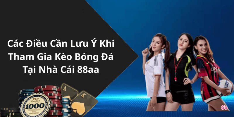 Các Điều Cần Lưu Ý Khi Tham Gia Kèo Bóng Đá Tại Nhà Cái 88aa