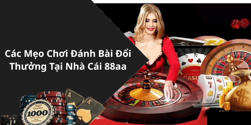 Các Mẹo Chơi Đánh Bài Đổi Thưởng Tại Nhà Cái 88aa