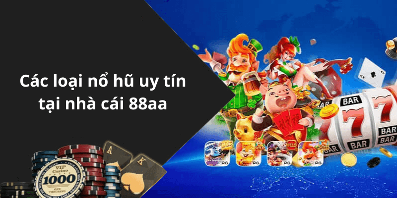 Các loại nổ hũ uy tín tại nhà cái 88aa