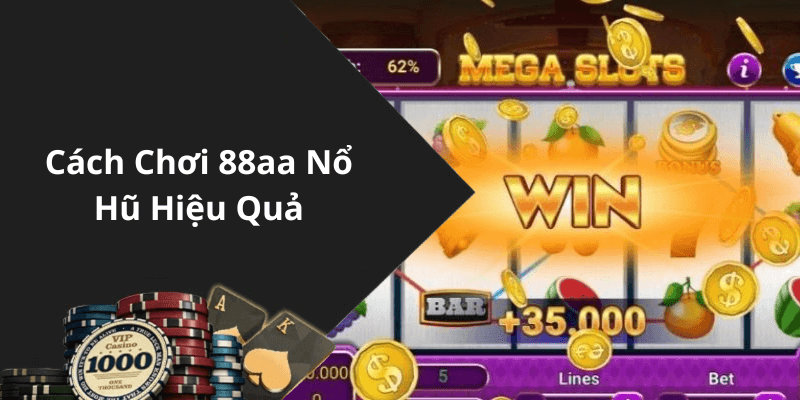 Cách Chơi 88aa Nổ Hũ Hiệu Quả