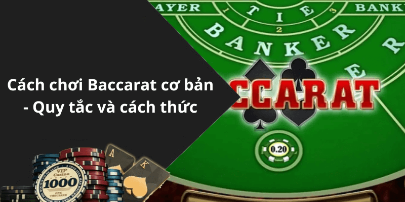Cách chơi Baccarat cơ bản - Quy tắc và cách thức
