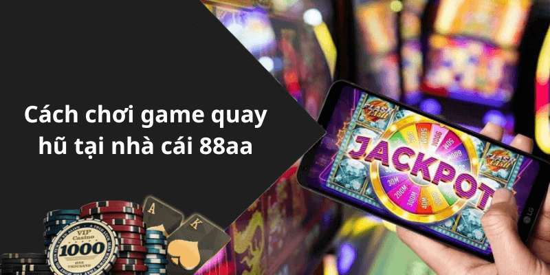 Cách chơi game quay hũ tại nhà cái 88aa
