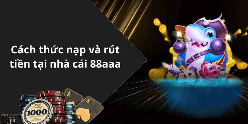 Cách thức nạp và rút tiền tại nhà cái 88aaa