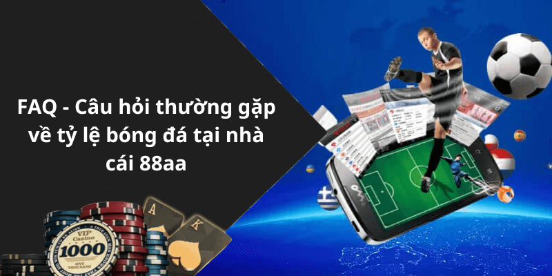 FAQ - Câu hỏi thường gặp về tỷ lệ bóng đá tại nhà cái 88aa