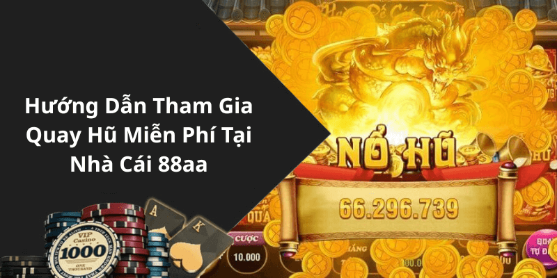 Hướng Dẫn Tham Gia Quay Hũ Miễn Phí Tại Nhà Cái 88aa