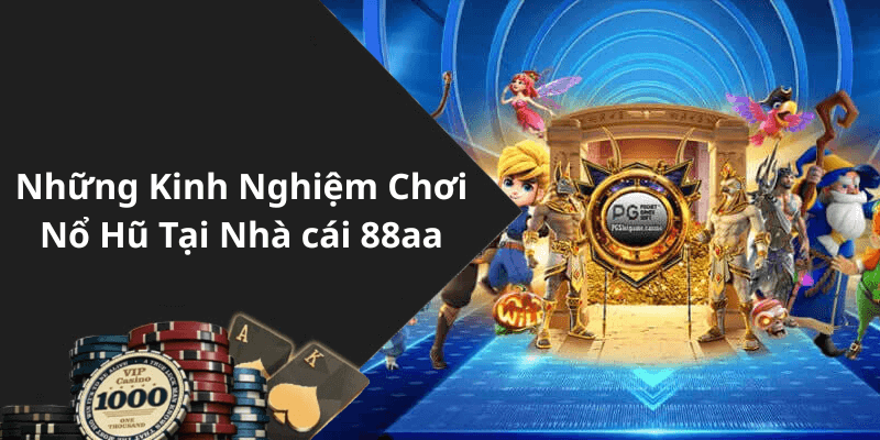 Những Kinh Nghiệm Chơi Nổ Hũ Tại Nhà cái 88aa