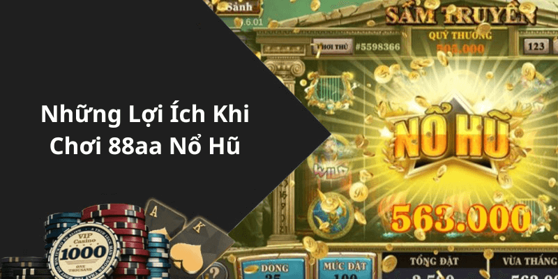 Những Lợi Ích Khi Chơi 88aa Nổ Hũ