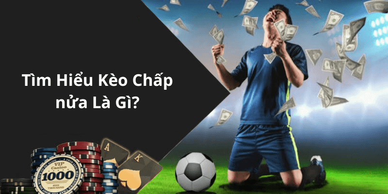 Tìm Hiểu Kèo Chấp nửa Là Gì