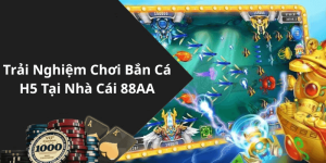 Trải Nghiệm Chơi Bắn Cá H5 Tại Nhà Cái 88AA